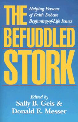 The Befuddled Stork: Helping Persons of Faith Debate Beginning-Of-Life Issues - Messer, Donald E, and Messer, Donald E (Editor)