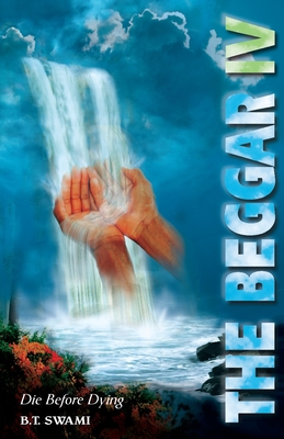 The Beggar IV: Die Before Dying - Swami, Radhanath (Foreword by), and Swami, Sacinandana (Introduction by), and Swami, Bhakti Tirtha