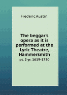 The Beggar's Opera as It Is Performed at the Lyric Theatre, Hammersmith PT. 2 Yr. 1619-1730