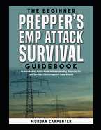 The Beginner Prepper's EMP Attack Survival Book: An Introductory Action Guide To Understanding, Preparing For, and Surviving Electromagnetic Pulse Attacks