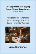 The Beginner's Bulk Buying Guide: Navigate Bulk Purchases for Your Long-Term Food Supply with Confidence