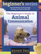 The Beginner's Guide to Animal Communication: How to Listen and Talk with Your Animal Friends