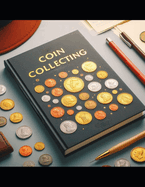 The Beginner's Guide to Coin Collecting: Your Path to Numismatic Mastery