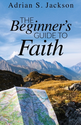 The Beginner's Guide to Faith - Jackson, Adrian S