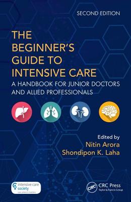 The Beginner's Guide to Intensive Care: A Handbook for Junior Doctors and Allied Professionals - Arora, Nitin (Editor), and Laha, Shondipon K (Editor)