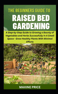 The Beginner's Guide To Raised Bed Gardening
