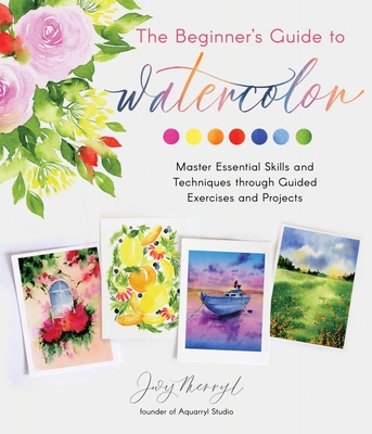 The Beginner's Guide to Watercolor: Master Essential Skills and Techniques Through Guided Exercises and Projects - Merryl, Jovy