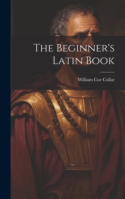 The Beginner's Latin Book - Collar, William Coe