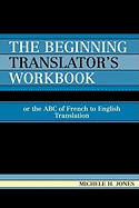 The Beginning Translator's Workbook: Or the ABC of French to English Translation