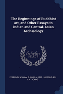 The Beginnings of Buddhist Art, and Other Essays in Indian and Central-Asian Archµology