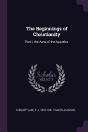 The Beginnings of Christianity: Part I, the Acts of the Apostles