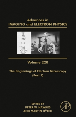 The Beginnings of Electron Microscopy - Part 1: Volume 220 - Hawkes, Peter W (Editor), and Htch, Martin (Editor)