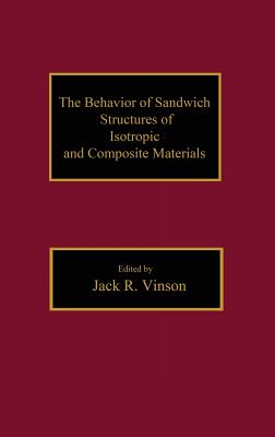 The Behavior of Sandwich Structures of Isotropic and Composite Materials - Vinson, Jackr