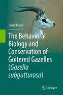 The Behavioral Biology and Conservation of Goitered Gazelles (Gazella Subgutturosa)