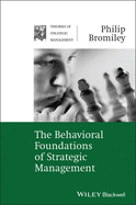 The Behavioral Foundations of Strategic Management