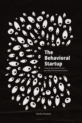 The Behavioral Startup: A step-by-step method to turn your ideas into successful products. - Parietti, Nacho, and Ferres, German (Cover design by)