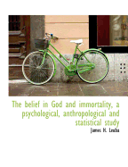 The Belief in God and Immortality, a Psychological, Anthropological and Statistical Study