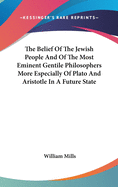 The Belief Of The Jewish People And Of The Most Eminent Gentile Philosophers More Especially Of Plato And Aristotle In A Future State