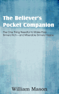 The Believer's Pocket Companion, the One Thing Needful to Make Poor Sinners Rich and Miserable Sinners Happy