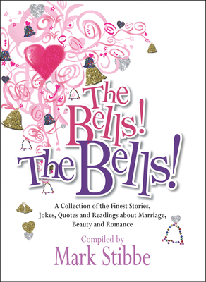 The Bells! The Bells!: A collection of the finest stories, jokes and quotes about marriage - Stibbe, Mark, Reverend