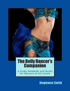 The Belly Dancer's Companion: A Study Notebook and Guide for Dancers of All Levels