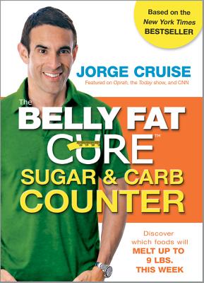 The Belly Fat Cure Sugar & Carb Counter: Discover Which Foods Will Melt Up to 9 Lbs. This Week - Cruise, Jorge