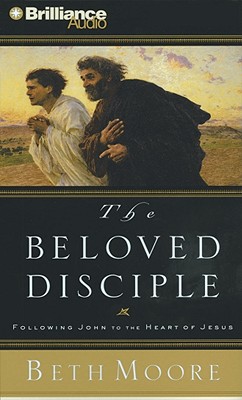 The Beloved Disciple: Following John to the Heart of Jesus - Moore, Beth, and Burr, Sandra (Read by)