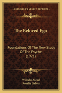 The Beloved Ego: Foundations of the New Study of the Psyche (1921)
