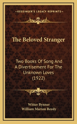 The Beloved Stranger: Two Books of Song & a Divertisement for the Unknown Loves... - Bynner, Witter (Creator)