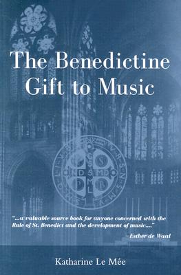 The Benedictine Gift to Music - Le Mee, Katharine W, and Mee, Katharine Le