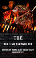 The Benefits of a Carnivore Diet: Boost Energy, Increase Weight Loss and Healthy Carnivore Recipes
