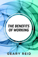 The Benefits of Working: Working has many benefits for you.