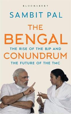 The Bengal Conundrum: The Rise of the BJP and the Future of the TMC - Pal, Sambit