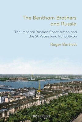 The Bentham Brothers and Russia: The Imperial Russian Constitution and the St Petersburg Panopticon - Bartlett, Roger