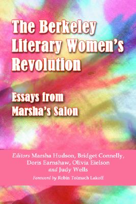 The Berkeley Literary Women's Revolution: Essays from Marsha's Salon - Hudson, Marsha (Editor), and Connelly, Bridget (Editor), and Earnshaw, Doris (Editor)