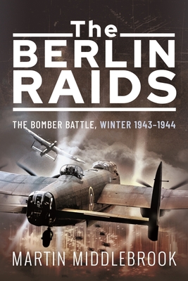 The Berlin Raids: The Bomber Battle, Winter 1943 1944 - Middlebrook, Martin