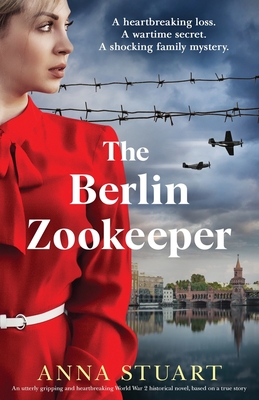 The Berlin Zookeeper: An utterly gripping and heartbreaking World War 2 historical novel, based on a true story - Stuart, Anna
