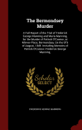 The Bermondsey Murder: A Full Report of the Trial of Frederick George Manning and Maria Manning, for the Murder of Patrick O'Connor, at Minver-Place, Bermondsey, on the 9th of August, 1849. Including Memoirs of Patrick O'Connor, Frederick George Manning,