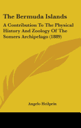 The Bermuda Islands: A Contribution To The Physical History And Zoology Of The Somers Archipelago (1889)