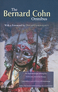 The Bernard Cohn Omnibus: An Anthropologist Among the Historians and Other Essays, Colonialism and Its Forms of Knowledge, India: The Social Anthropology of a Civilization - Cohn, Bernard S, and Chakrabarty, Dipesh (Foreword by)
