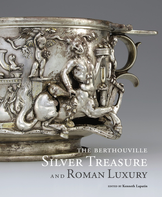 The Berthouville Silver Treasure and Roman Luxury - Lapatin, Kenneth (Editor), and Avisseau-Broustet, Mathilde (Contributions by), and Colonna, Cecile (Contributions by)