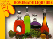 The Best 50 Homemade Liqueurs - Bristol Publishing Enterprises, and Meilach, Dona Z