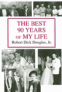 The Best 90 Years of My Life - Douglas, Robert Dick, Jr.