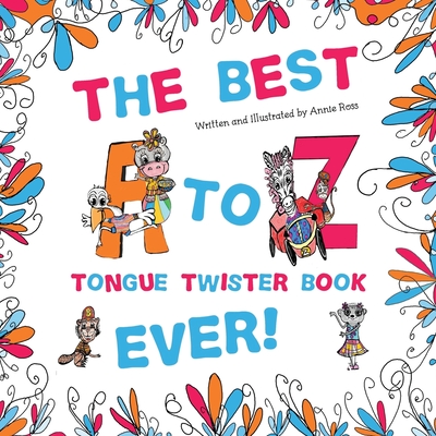 The Best A to Z Tongue Twister Book Ever!!! - Ross, Annie