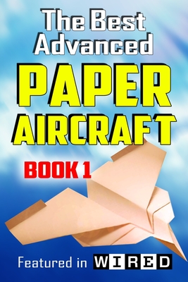 The Best Advanced Paper Aircraft Book 1: Long Distance Gliders, Performance Paper Airplanes, and Gliders with Landing Gear - Morris, Carmel D