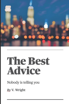 The Best Advice: Nobody is telling you - Wright, V