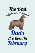 The Best Afghan Hound Dads Are Born In February: Unique Notebook Journal For Afghan Hound Owners and Lovers, Funny Birthday NoteBook Gift for Women, Men, Kids, Boys & Girls./ Great Diary Blank Lined Pages for College, School, Home, Work & Journaling.