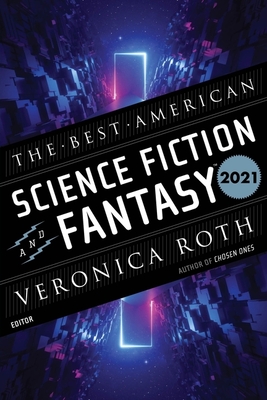 The Best American Science Fiction and Fantasy 2021 - Roth, Veronica, and Adams, John Joseph
