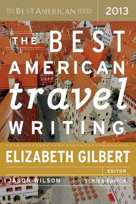 The Best American Travel Writing - Wilson, Jason (Editor), and Gilbert, Elizabeth (Editor)