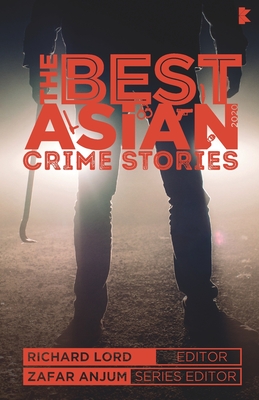 The Best Asian Crime Stories 2020 - Lord, Richard, and Anjum, Zafar (Editor)